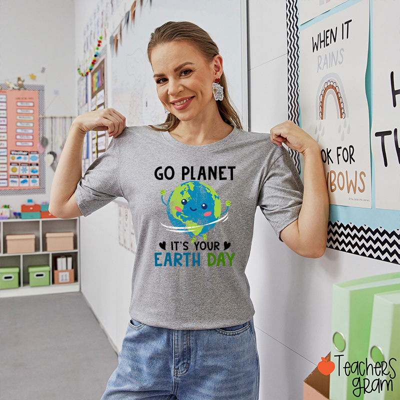Go Planet It's Your Earth Day Teacher T-Shirt