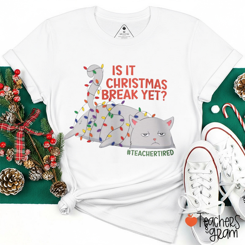 Is It Christmas Break Yet Teachertired Teacher T-Shirt