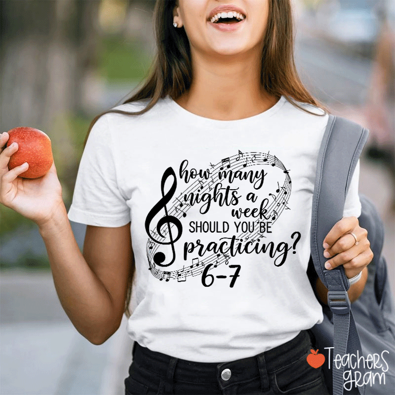 How Many Nights A Week Should You Be Practicing Teacher T-Shirt