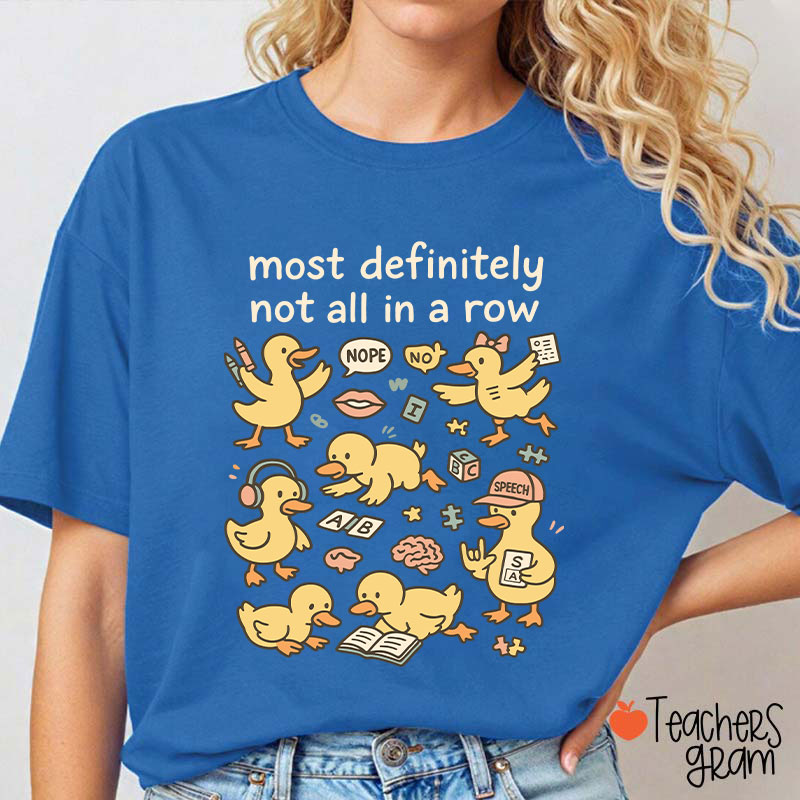 Most Definitely Not All In A Row Ducklings Teacher T-Shirt