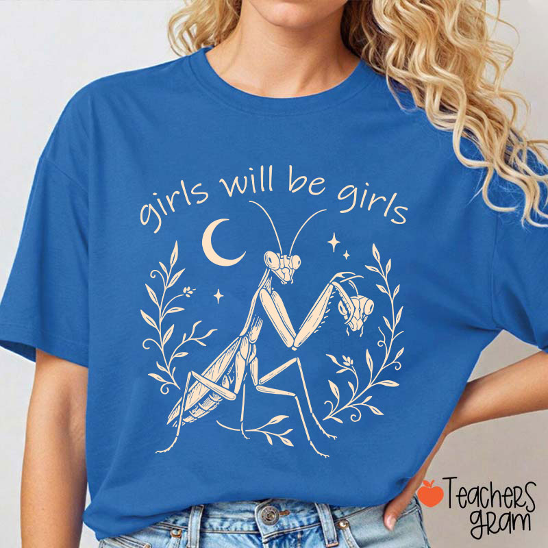Girls Will Be Girls Praying Mantis Funny Feminist Teacher T-Shirt