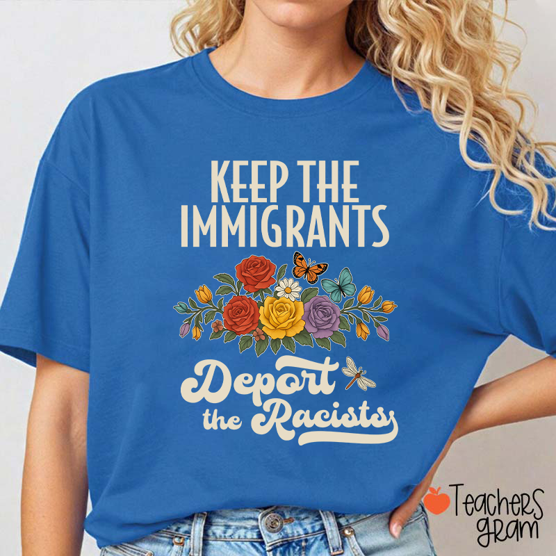 Keep The Immigrants Deport The Racists Teacher T-Shirt