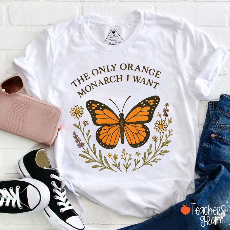 The Only Orange Monarch I Want Teacher T-Shirt