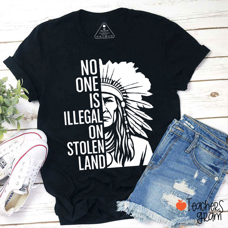 No One Is Illegal On Stolen Land Teacher T-Shirt