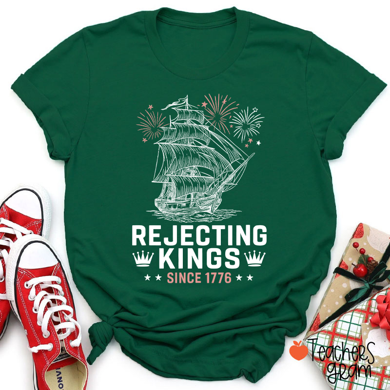 Rejecting Kings Since 1776 Teacher T-Shirt