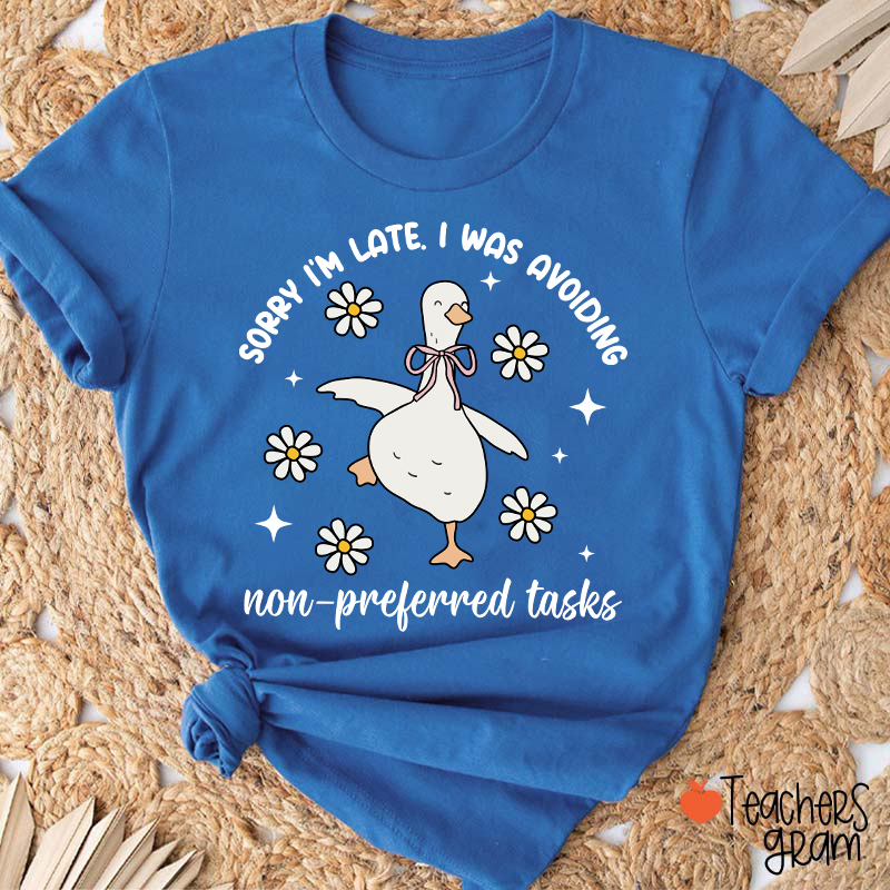 Sorry I'm Late I Was Avoiding Non-preferred Tasks Teacher T-Shirt