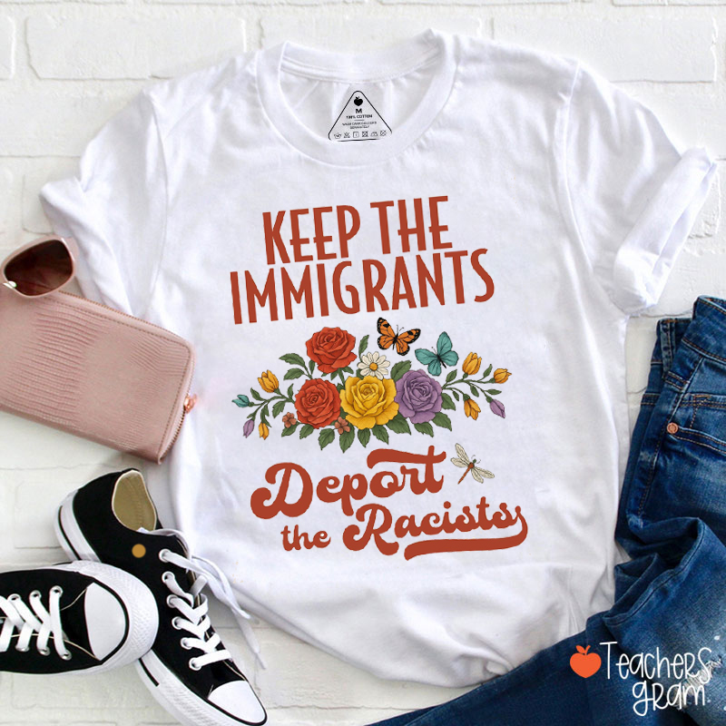 Keep The Immigrants Deport The Racists Teacher T-Shirt
