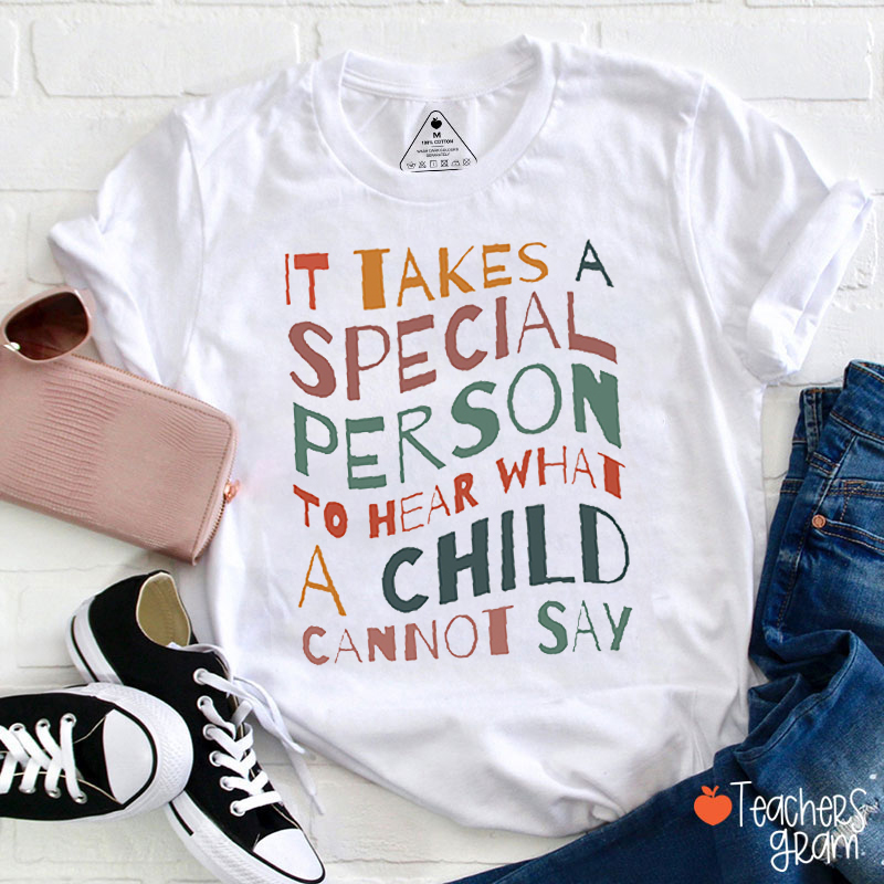 It Takes A Special Person To Hear What A Child Cannot Say Teacher T-Shirt