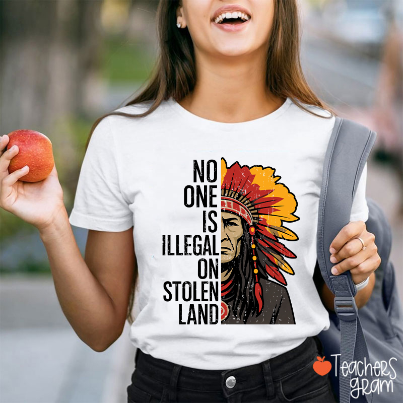 No One Is Illegal On Stolen Land Teacher T-Shirt