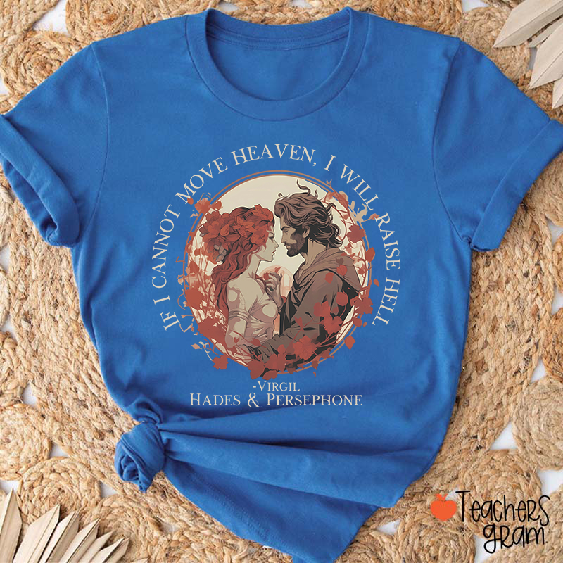 If I Cannot Move Heaven I Will Raise Hell Teacher T-Shirt