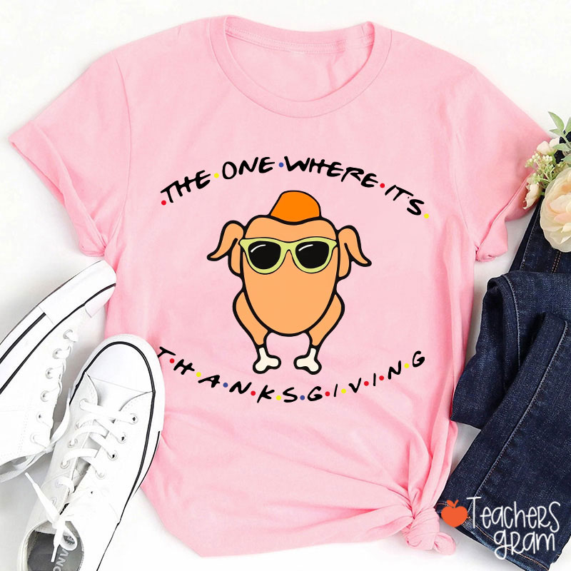 The One Where Its Thanksgiving Teacher T-Shirt