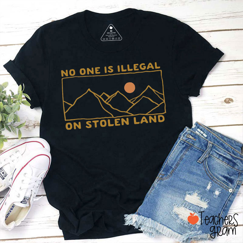 No One Is Illegal On Stolen Land Teacher T-Shirt