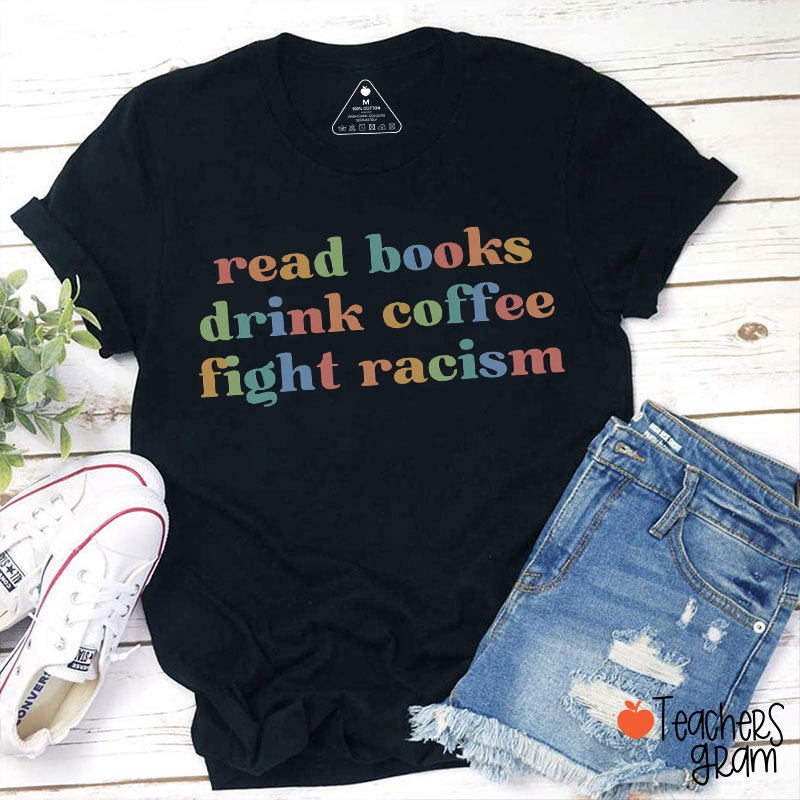 Read Books Drink Coffee Fight Racism Teacher T-Shirt