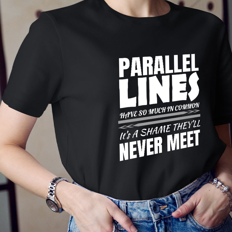 Parallel Lines Have So Much In Common Teacher T-Shirt
