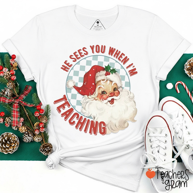 He Sees You When I'm Teaching Teacher T-Shirt