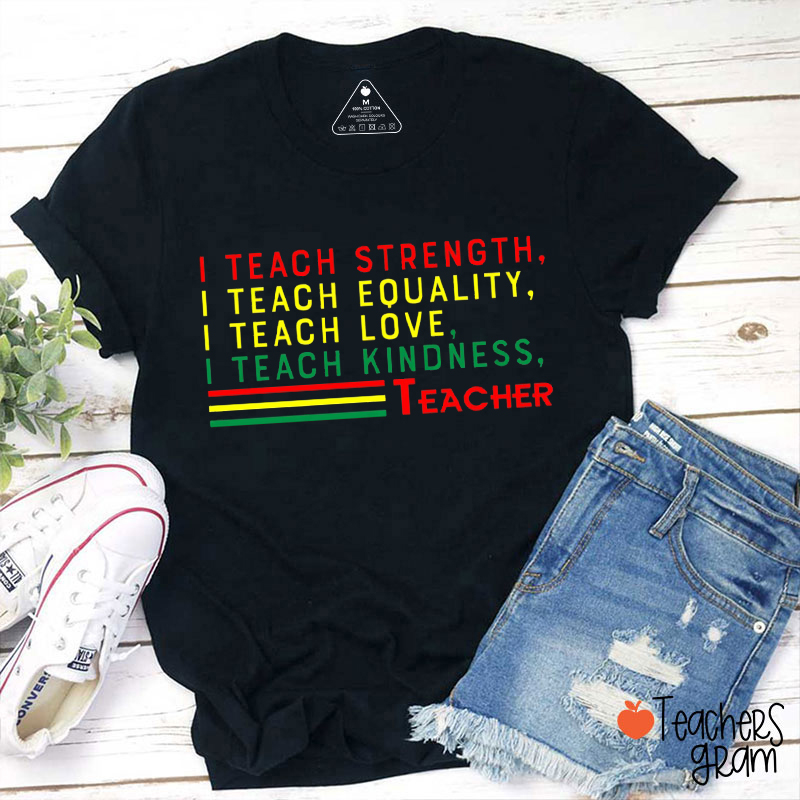 I Teach Strength Equality Love Teacher T-Shirt