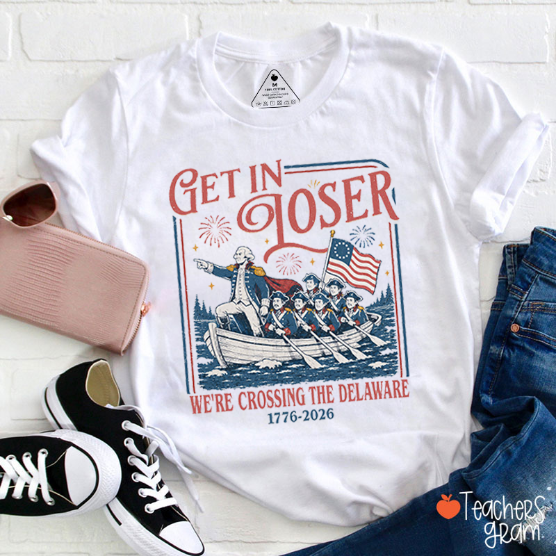 Get In Loser We're Crossing The Delaware Teacher T-Shirt