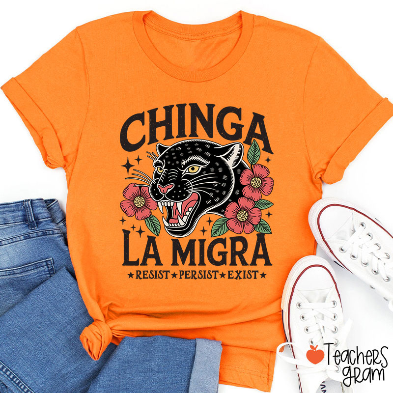 Chinga La Migra Resist Persist Exist Teacher T-Shirt