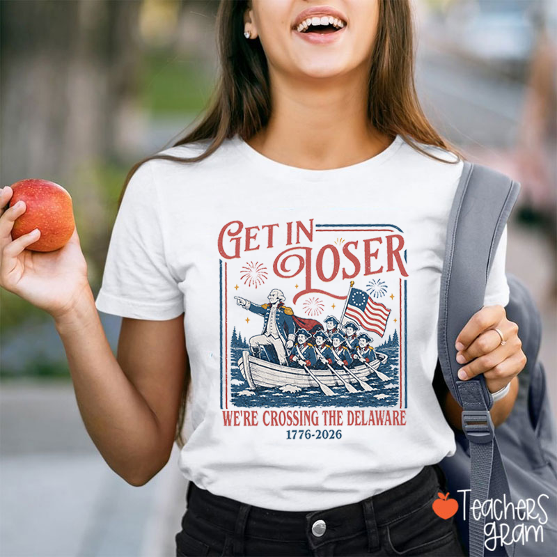 Get In Loser We're Crossing The Delaware Teacher T-Shirt