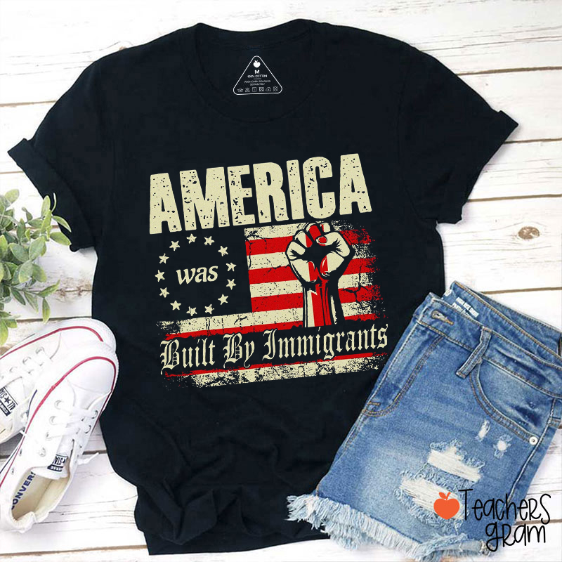 America Was Built By Immigrants Teacher T-Shirt