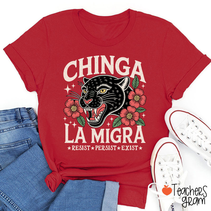 Chinga La Migra Resist Persist Exist Teacher T-Shirt