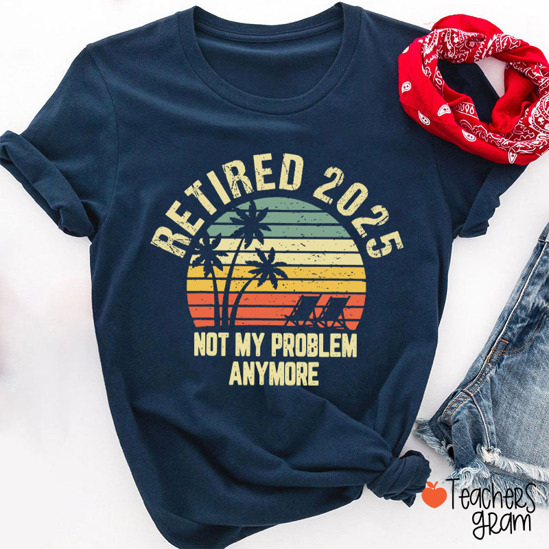 Personalized Retired Not My Problem Anymore Teacher T-Shirt