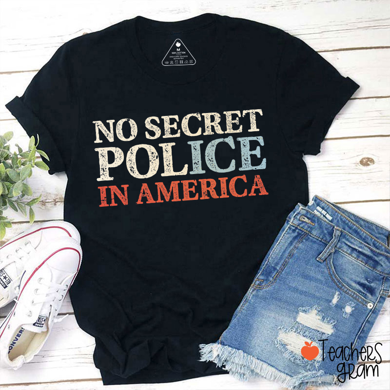 No Secret Police In America Teacher T-Shirt