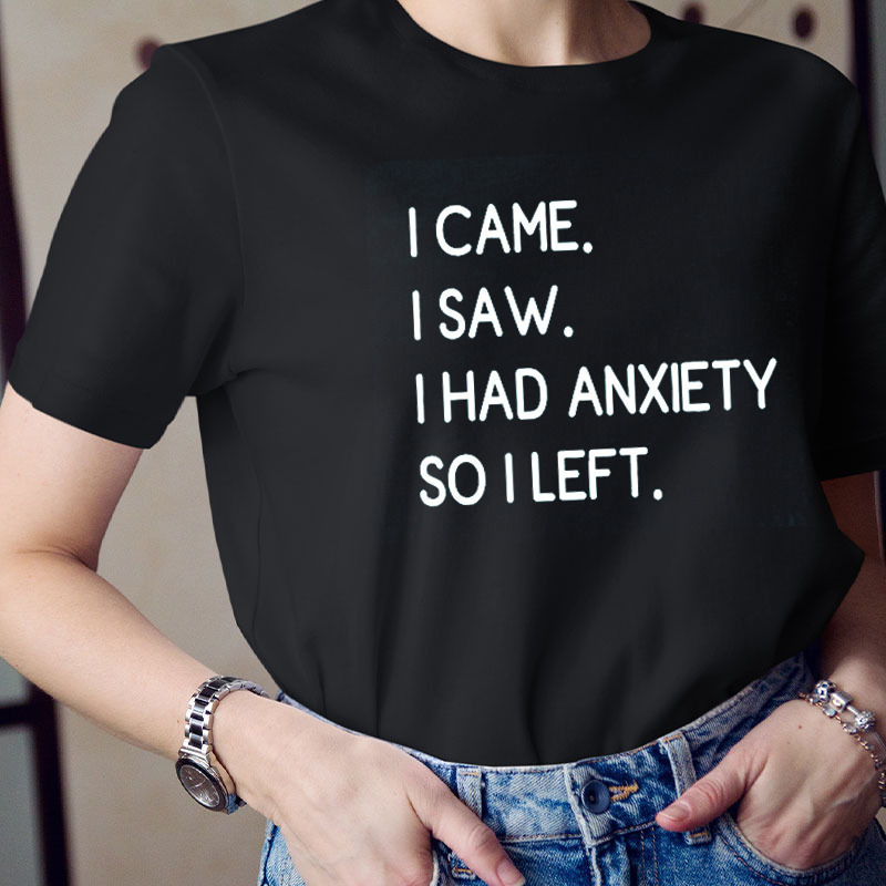 I Came I Saw I Had Anxiety So I Left Teacher T-Shirt