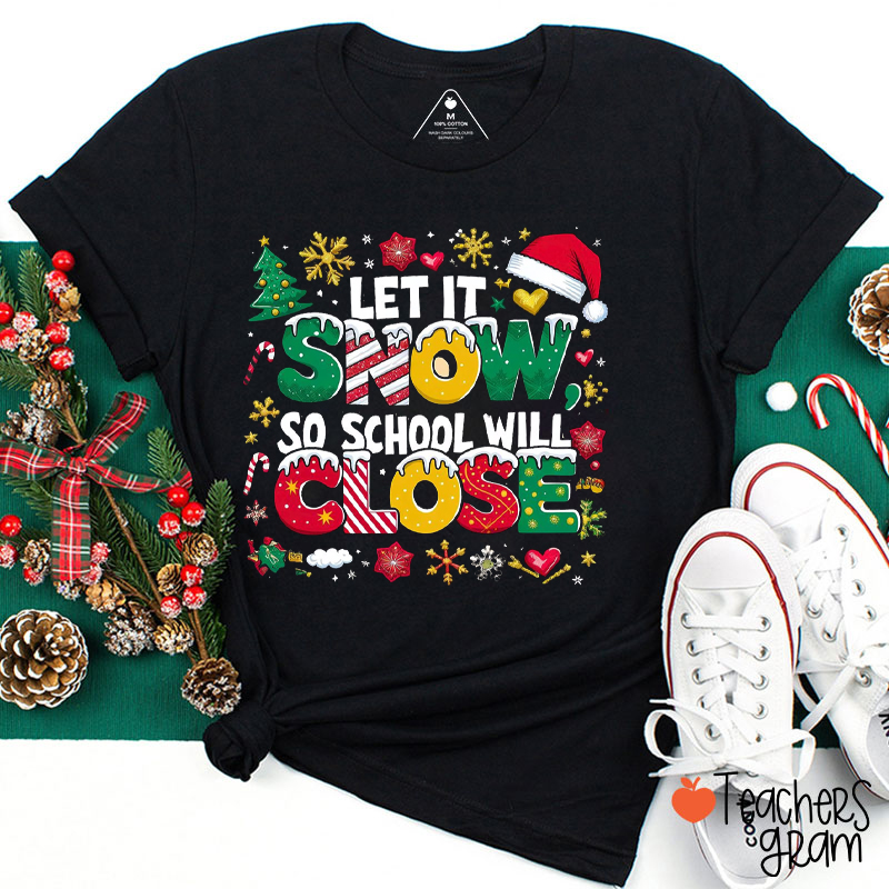 Let It Snow So School Will Close Teacher T-Shirt