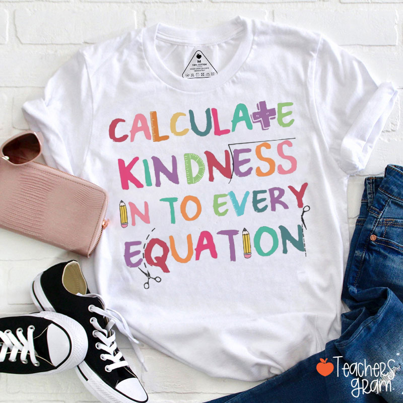 Calculate Kindness Into Every Equation Math Teacher T-Shirt