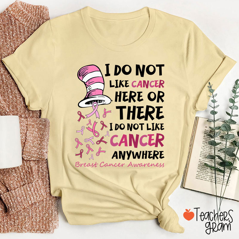 I Do Not Like Cancer Anywhere Teacher T-Shirt