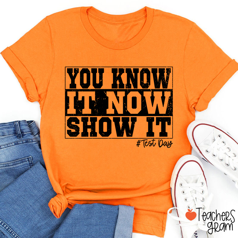 You Know It Now Show It Teacher T-Shirt