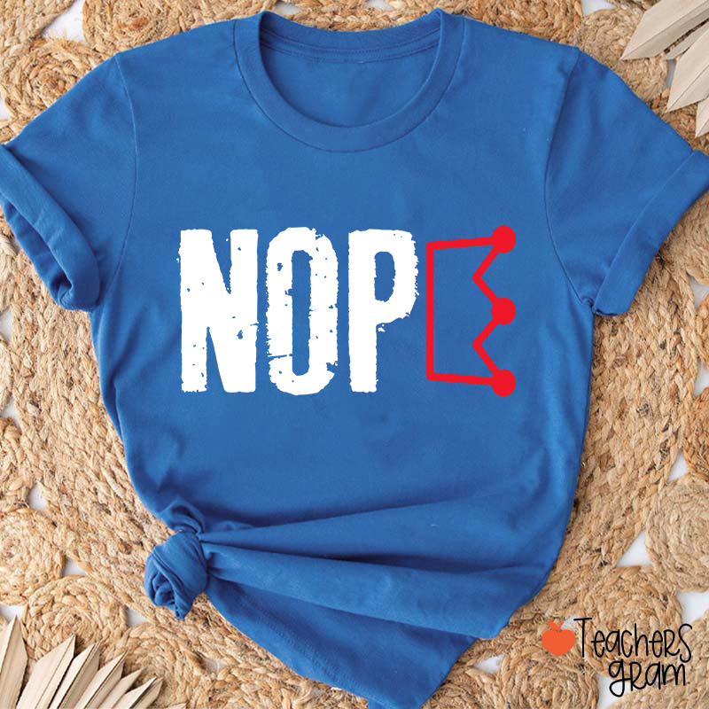 Nope No King Teacher T-Shirt