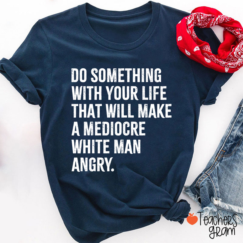 Do Something With Your Life Teacher T-Shirt