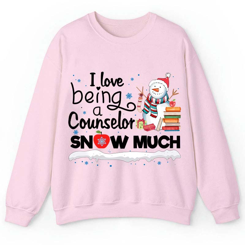 I love Being A Counselor Snow Much Teacher Sweatshirt