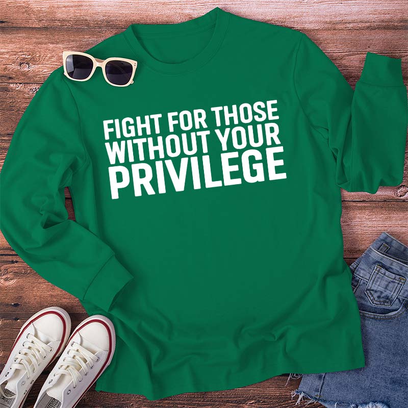 Fight for Those Without Your Privilege Teacher Long Sleeve T-Shirt
