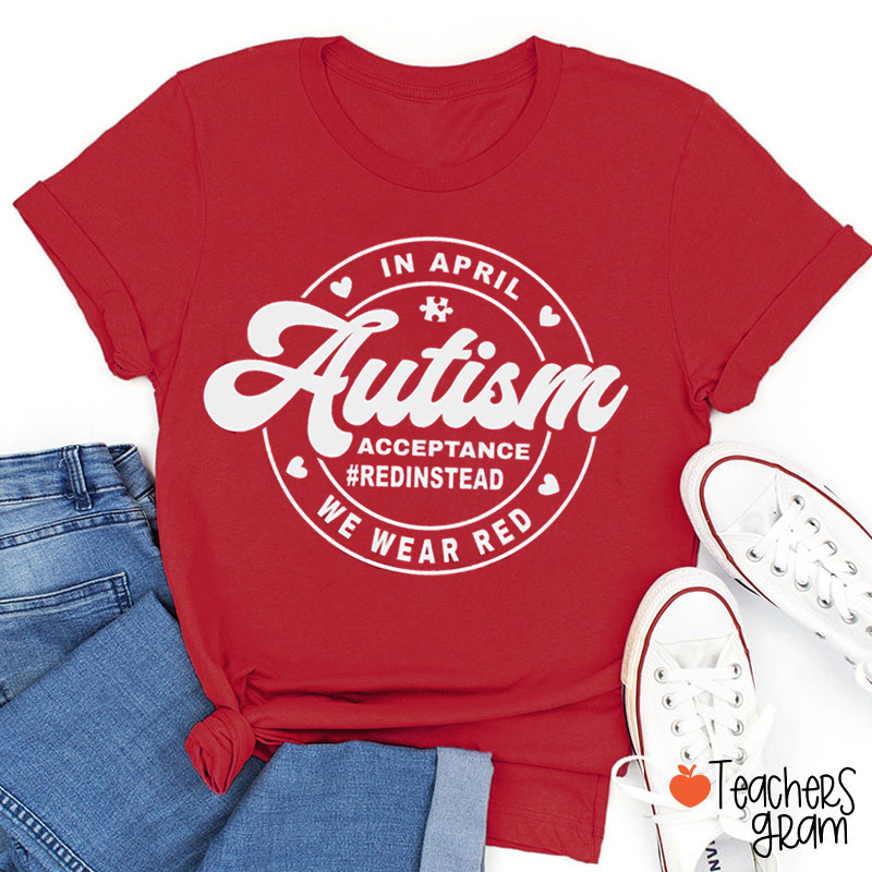 In April We Wear Red For Autism Acceptance Teacher T-Shirt