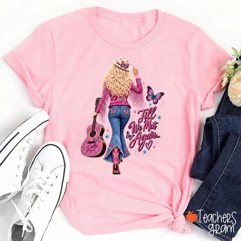 Till We Met Again Dolly Cowgirl Figure Pink Guitar Butterfly Country Quote Teacher T-Shirt