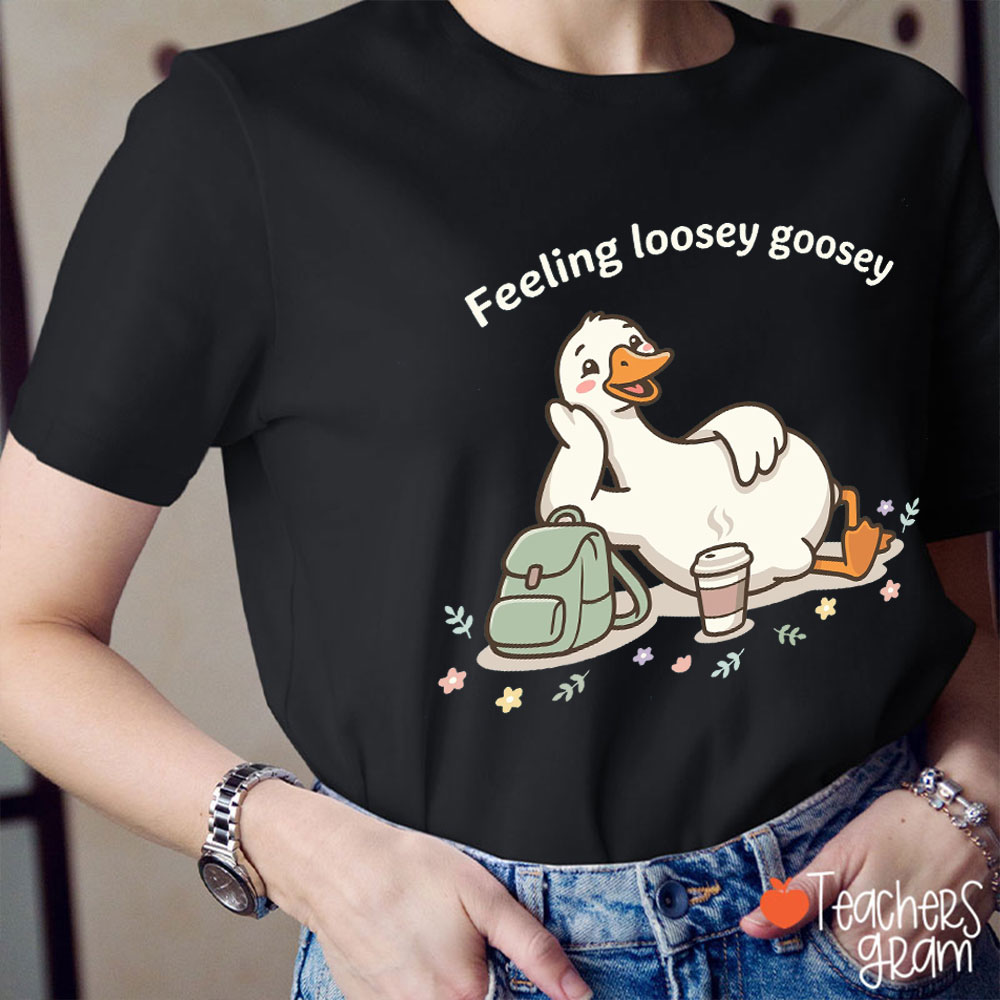Feeling Loosey Goosey Teacher T-Shirt
