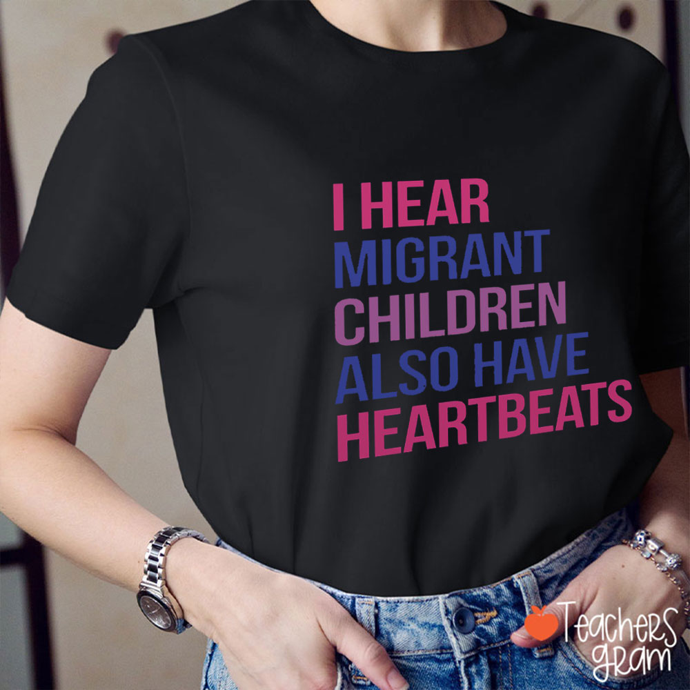 I Hear Migrant Children Also Have Heartbeats Teacher T-Shirt