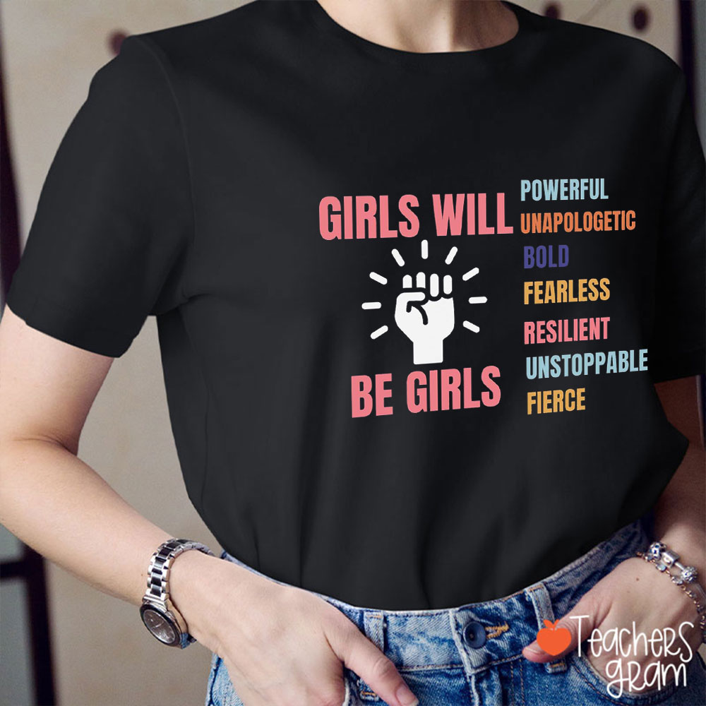 Girls Will Be Girls Powerful Unapologetic Teacher T-Shirt