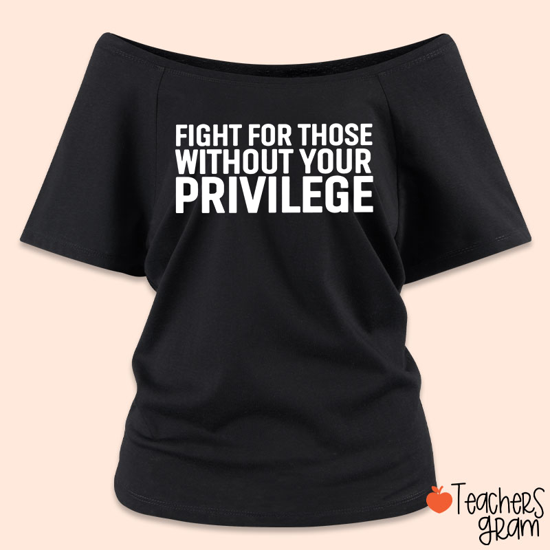 Fight for Those Without Your Privilege Teacher Off Shoulder Shirt