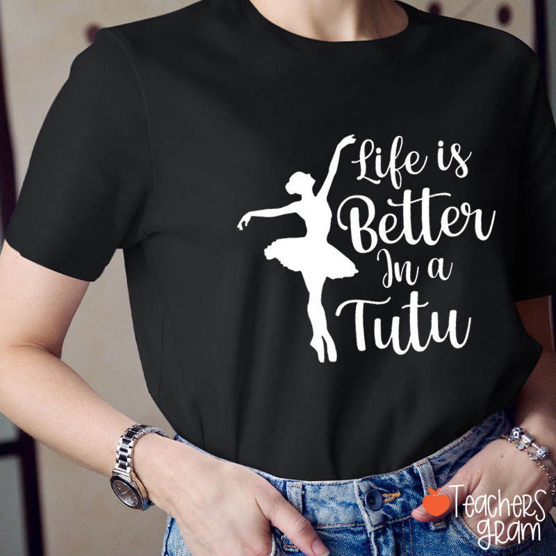 life Is Better In A Tutu Teacher T-Shirt