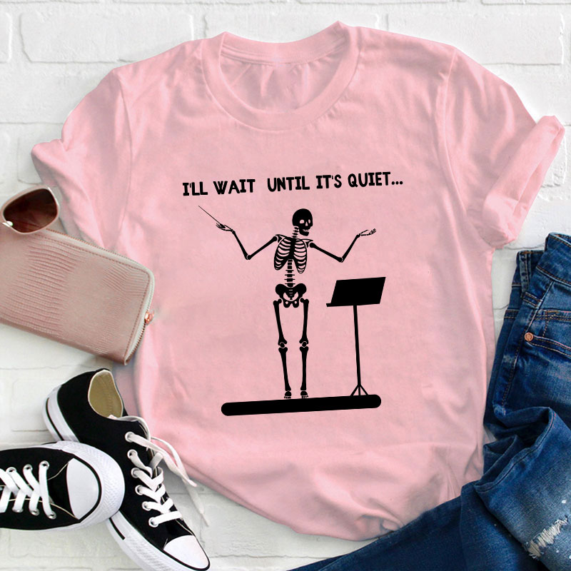 I'll Wait Until It's Quiet Teacher T-Shirt