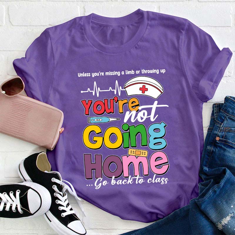 You're Not Going Home Go Back To Class Teacher T-Shirt