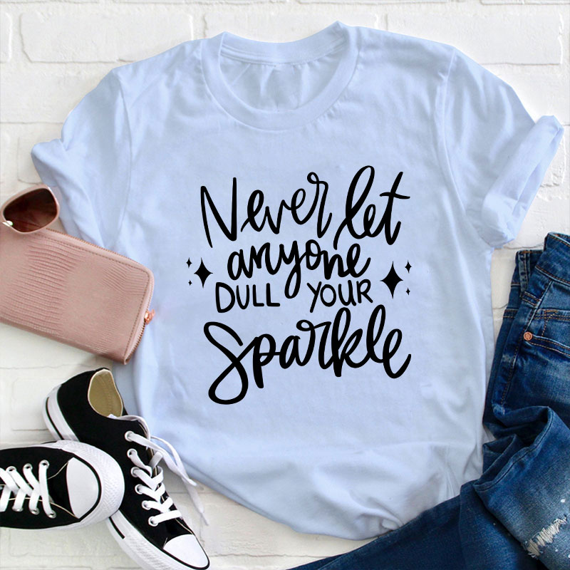 Never Let Anyone Dull Your Sparkle Teacher T-Shirt