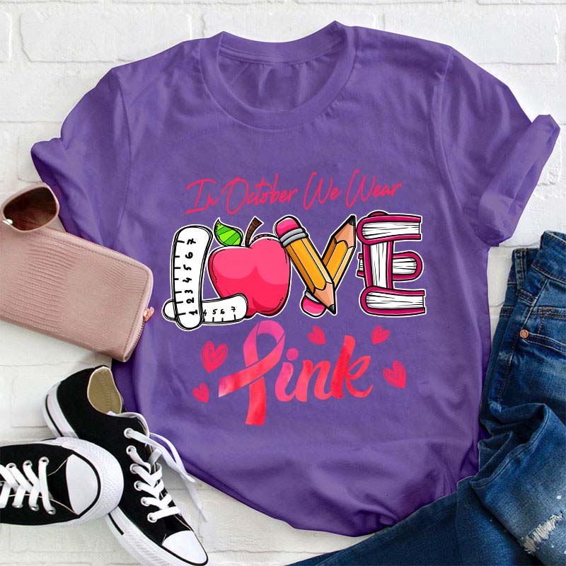 In October We Wear Love Pink Teacher T-Shirt