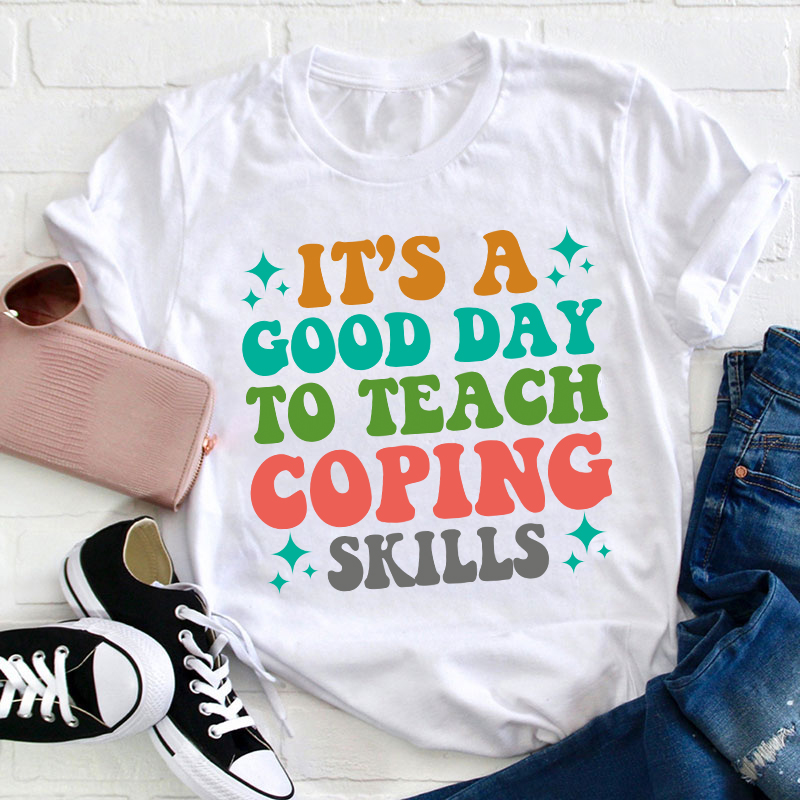 It's A Good Day To Teach Coping Skills Teacher T-Shirt