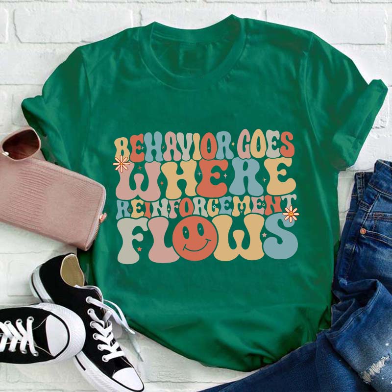 Behavior Goes Where Reinforcement Flows Teacher T-Shirt
