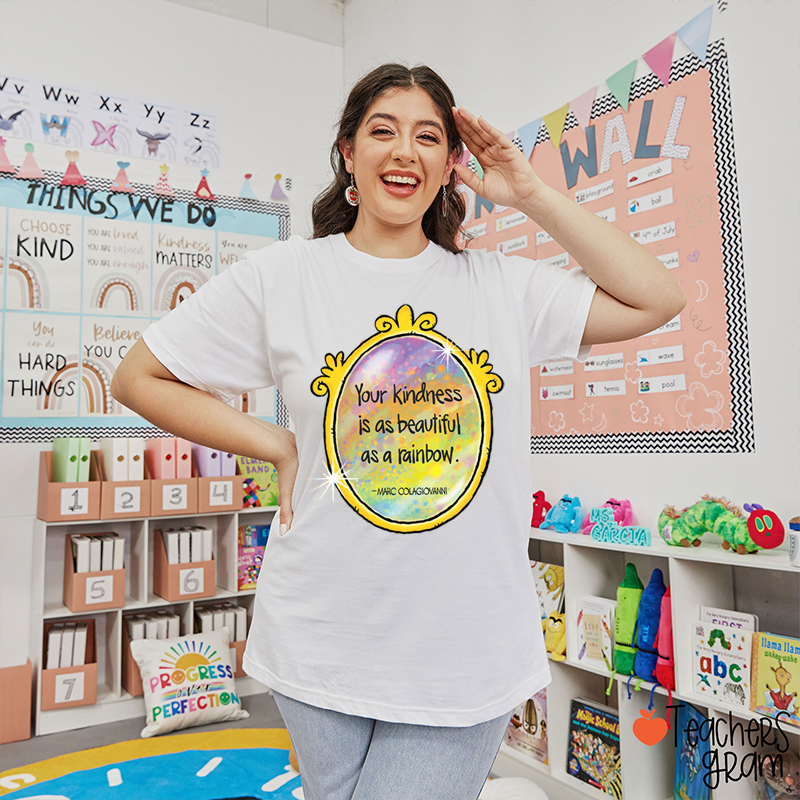 Your Kindness Is As Beautiful As A Rainbow Teacher T-Shirt